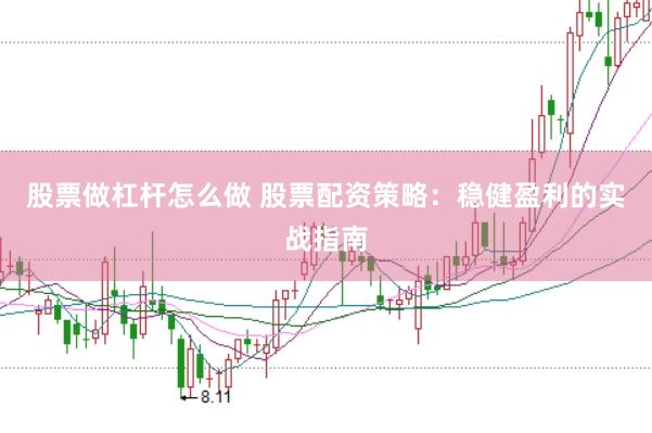 股票做杠杆怎么做 股票配资策略:稳健盈利的实战指南
