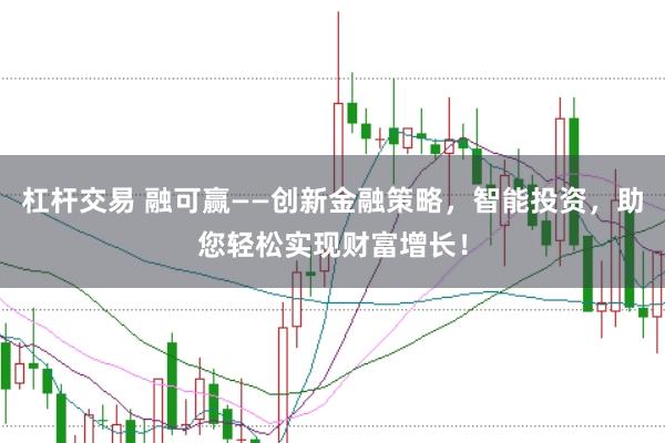 杠杆交易 融可赢——创新金融策略，智能投资，助您轻松实现财富增长！
