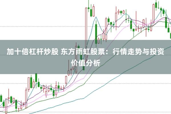 加十倍杠杆炒股 东方雨虹股票：行情走势与投资价值分析