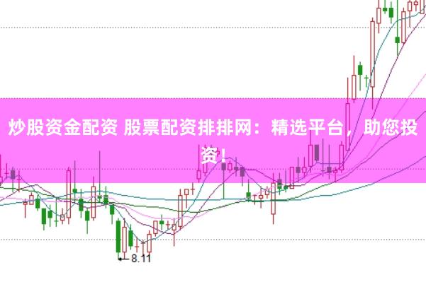 炒股资金配资 股票配资排排网:精选平台,助您投资!