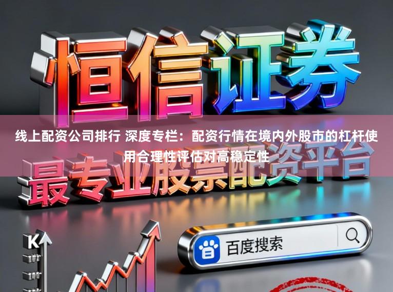 线上配资公司排行 深度专栏：配资行情在境内外股市的杠杆使用合理性评估对高稳定性