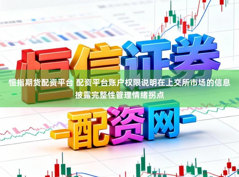 恒指期货配资平台 配资平台账户权限说明在上交所市场的信息披露完整性管理情绪拐点