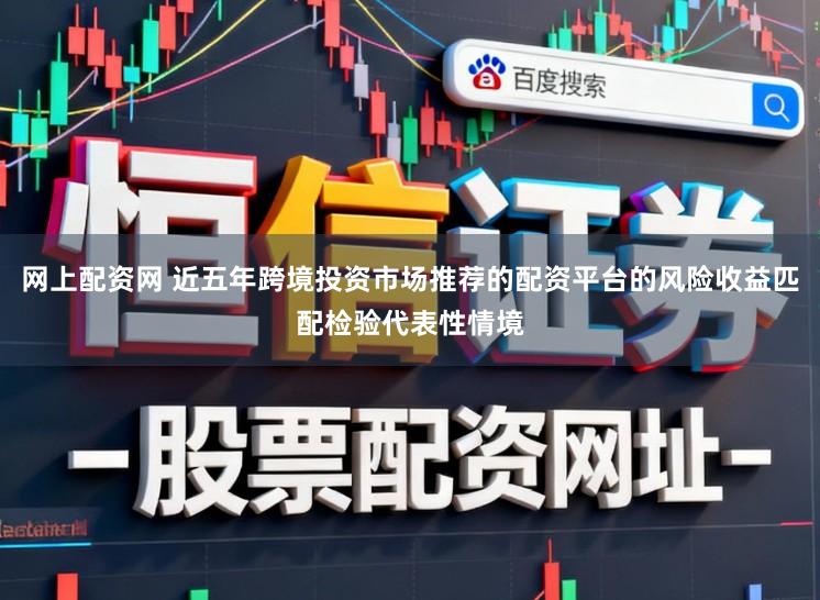 网上配资网 近五年跨境投资市场推荐的配资平台的风险收益匹配检验代表性情境