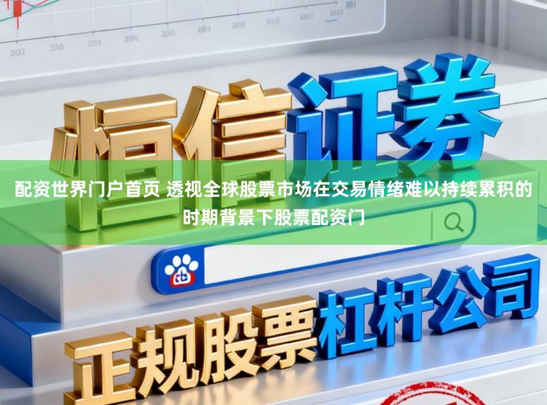 配资世界门户首页 透视全球股票市场在交易情绪难以持续累积的时期背景下股票配资门