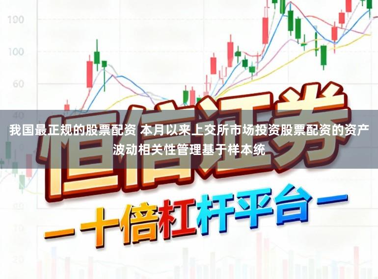 我国最正规的股票配资 本月以来上交所市场投资股票配资的资产波动相关性管理基于样本统