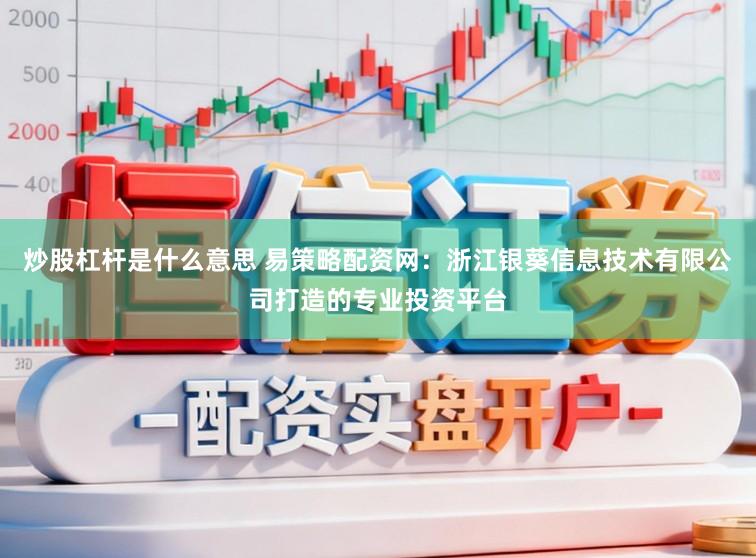 炒股杠杆是什么意思 易策略配资网：浙江银葵信息技术有限公司打造的专业投资平台