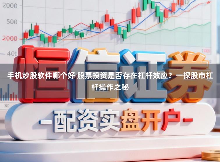 手机炒股软件哪个好 股票投资是否存在杠杆效应？一探股市杠杆操作之秘