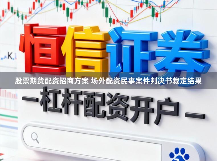 股票期货配资招商方案 场外配资民事案件判决书裁定结果