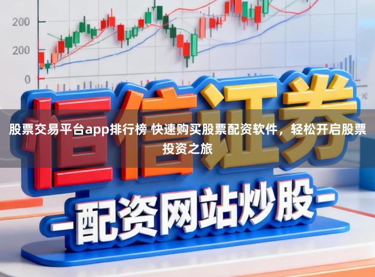 股票交易平台app排行榜 快速购买股票配资软件,轻松开启股票投资之旅
