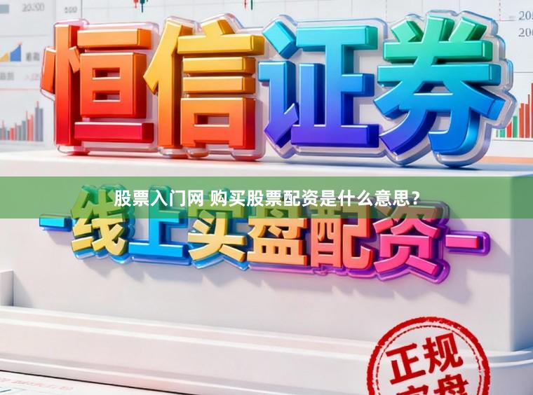 股票入门网 购买股票配资是什么意思?