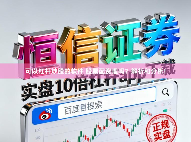可以杠杆炒股的软件 股票配资理吗？解析和分析!