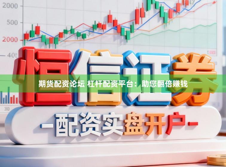 期货配资论坛 杠杆配资平台：助您翻倍赚钱