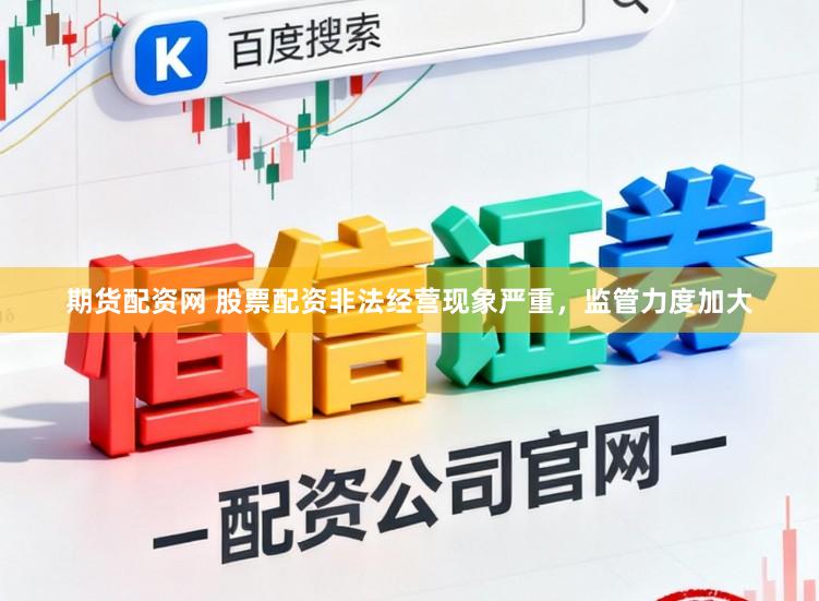期货配资网 股票配资非法经营现象严重，监管力度加大