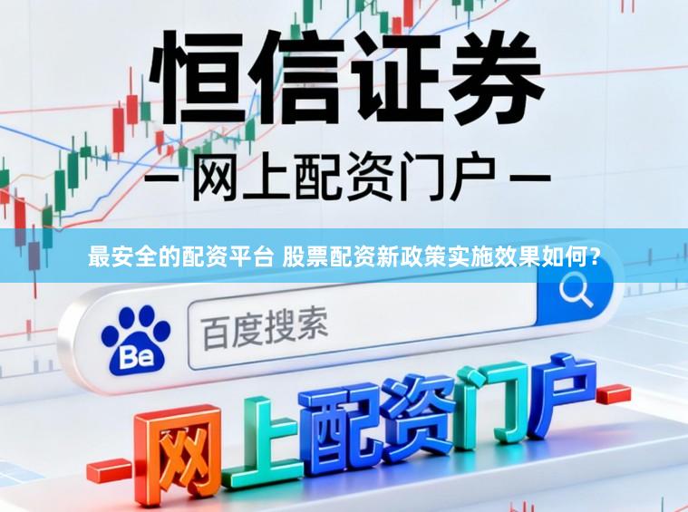 最安全的配资平台 股票配资新政策实施效果如何？