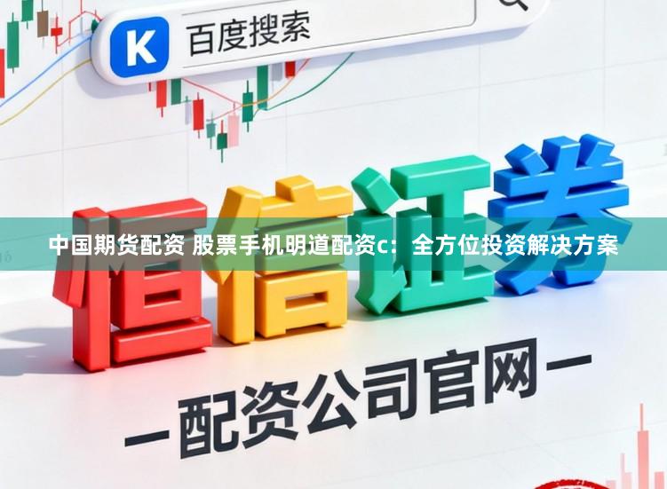 中国期货配资 股票手机明道配资c：全方位投资解决方案