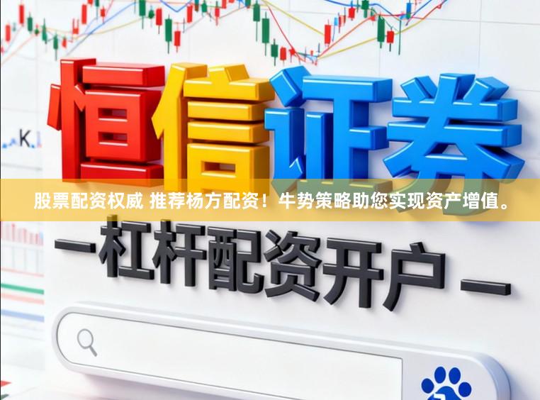 股票配资权威 推荐杨方配资！牛势策略助您实现资产增值。