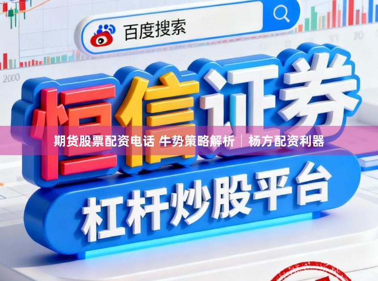 期货股票配资电话 牛势策略解析│杨方配资利器