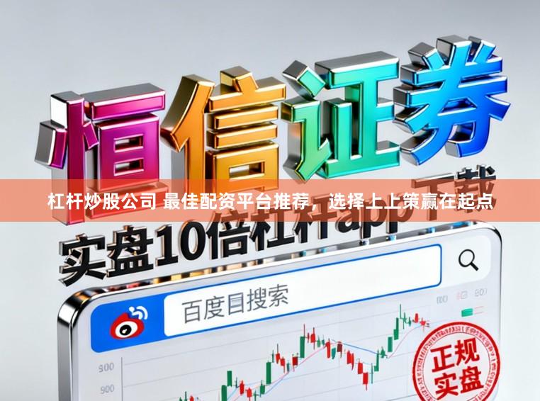 杠杆炒股公司 最佳配资平台推荐，选择上上策赢在起点