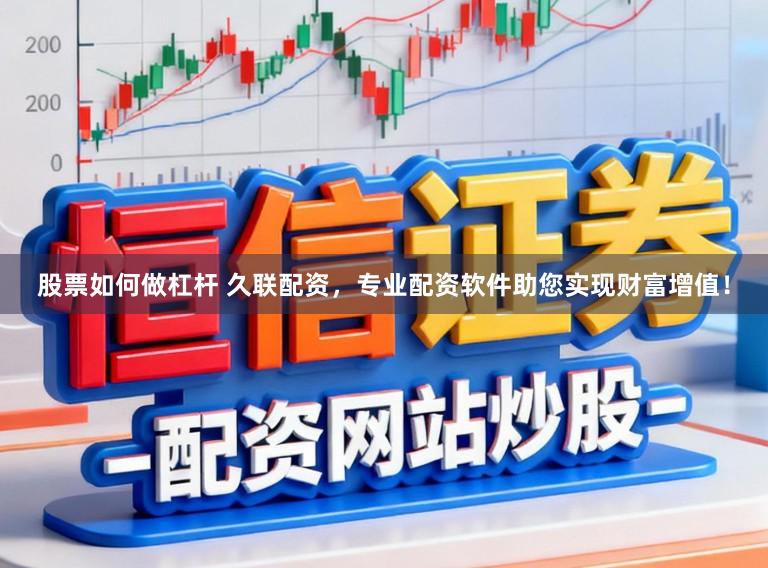 股票如何做杠杆 久联配资，专业配资软件助您实现财富增值！