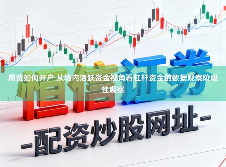 期货如何开户 从场内活跃资金视角看杠杆资金的数据观察阶段性观察