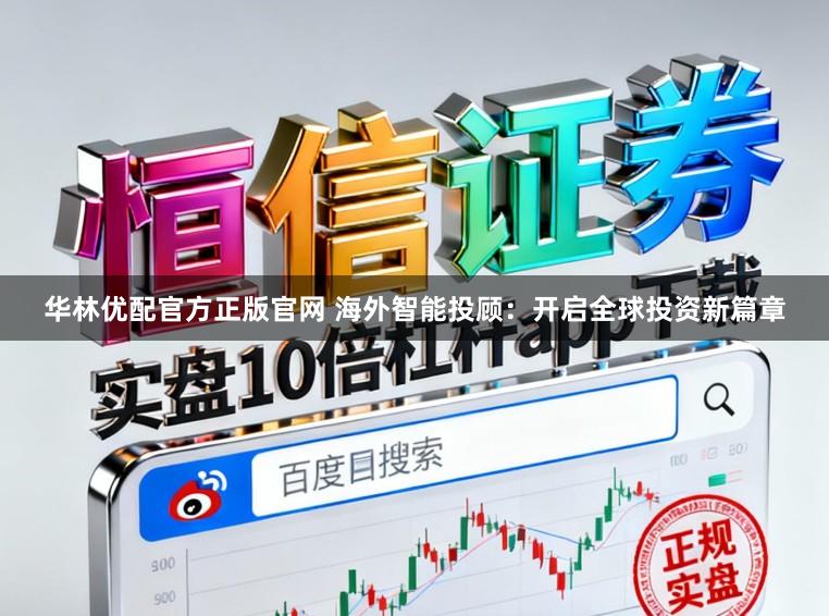 华林优配官方正版官网 海外智能投顾：开启全球投资新篇章