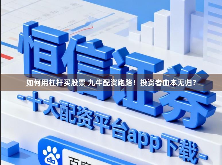如何用杠杆买股票 九牛配资跑路！投资者血本无归？