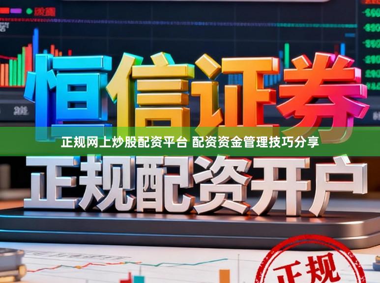 正规网上炒股配资平台 配资资金管理技巧分享