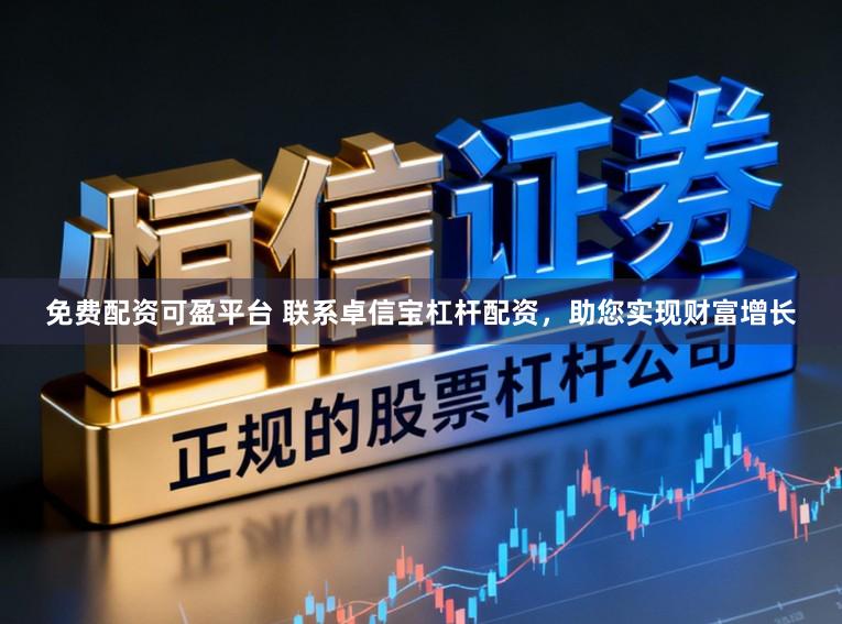 免费配资可盈平台 联系卓信宝杠杆配资，助您实现财富增长
