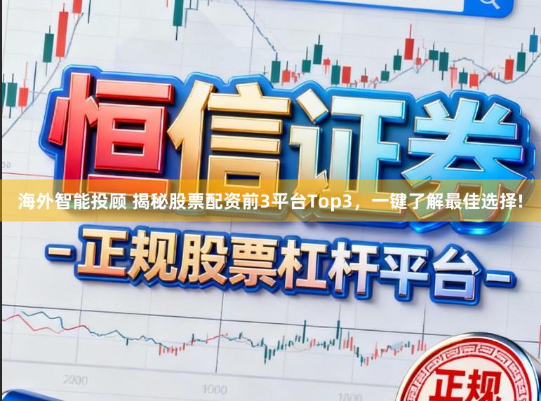 海外智能投顾 揭秘股票配资前3平台Top3，一键了解最佳选择!