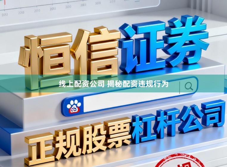 线上配资公司 揭秘配资违规行为